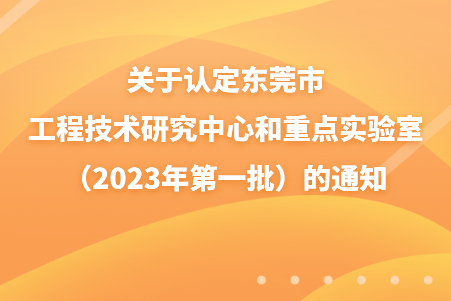 关于认定东莞市工程技术研究中心和重点实验室(2023年第一批)的通知
