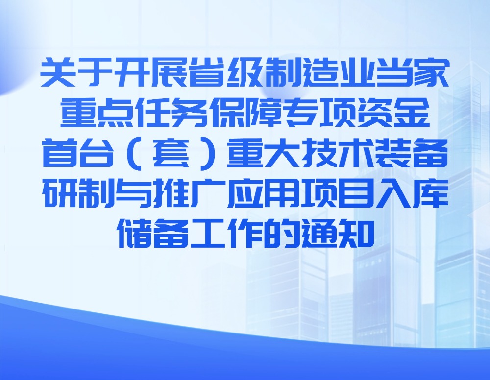 关于开展省级制造业当家重点任务保障专项资金首台（套）重大技术装备研制与推广应用项目入库储备工作的通知